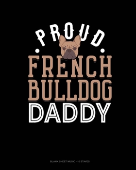 Paperback Proud French Bulldog Daddy: Blank Sheet Music - 10 Staves Book