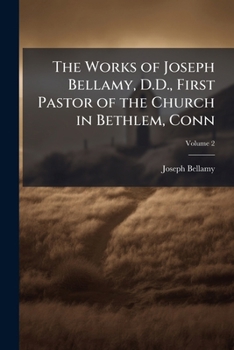 Paperback The Works of Joseph Bellamy, D.D., First Pastor of the Church in Bethlem, Conn Book