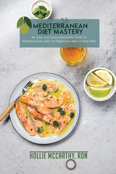 Paperback Mediterranean Diet Mastery: An Easy And Understandable Guide To Mediterranean Diet For Beginners With A Meal Plan. Book