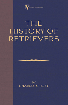 Hardcover The History of Retrievers (a Vintage Dog Books Breed Classic - Labrador - Flat-Coated Retriever - Golden Retriever) Book