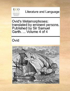 Paperback Ovid's Metamorphoses: Translated by Eminent Persons. Published by Sir Samuel Garth. ... Volume 4 of 4 Book