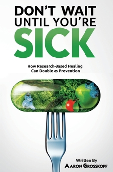 Paperback Don't Wait Until You're Sick: How Research-Based Healing Can Double as Prevention Book