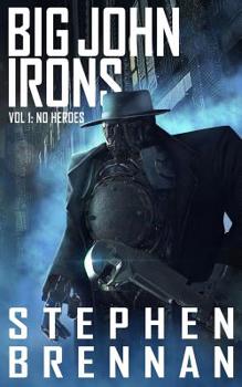 Big John Irons Vol 1: No Heroes - Book #1 of the Big John Irons