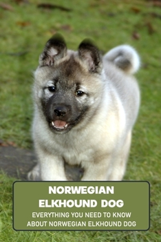 Paperback Norwegian Elkhound Dog: Everything You Need to Know about Norwegian Elkhound Dog: Norwegian Elkhound Information and Owner's Guide Book