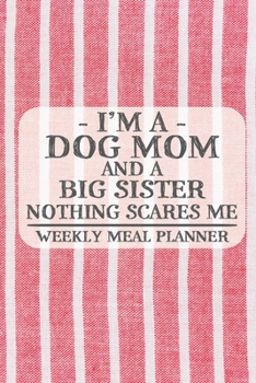 Paperback I'm a Dog Mom and a Big Sister Nothing Scares Me Weekly Meal Planner: Blank Weekly Meal Planner to Write in for Women, Bartenders, Drink and Alcohol L Book