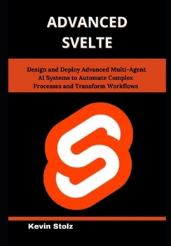Paperback Advanced Svelte: Master Real-World Techniques for Building Reactive, Scalable Web Applications with Ease Book