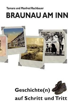 Paperback Braunau am Inn Geschichte(n) auf Schritt und Tritt: Geschichten zur Geschichte aus der Stadt am Inn Teil I [German] Book