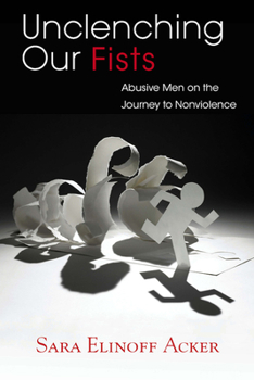 Paperback Unclenching Our Fists: Abusive Men on the Journey to Nonviolence Book