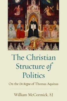 Hardcover The Christian Structure of Politics: The de Regno of Thomas Aquinas Book