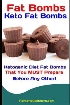 Paperback Fat Bombs: Keto Fat Bombs: 50+ Savory and Sweet Ketogenic Diet Fat Bombs That You Must Prepare Before Any Other! Book