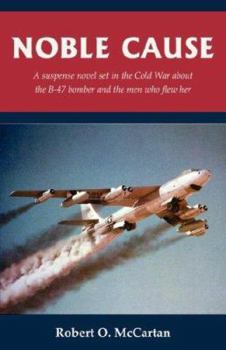 Noble Cause: A suspense novel set in the Cold War about the B-47 bomber and the men who flew her