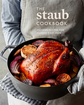 Hardcover The Staub Cookbook: Modern Recipes for Classic Cast Iron Book