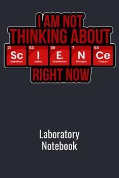 Paperback I Am Not Thinking About Science Right Now Laboratory Notebook: Scientific Notebook 6x9 110 Pages Book