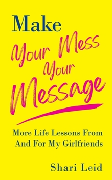 Paperback Make Your Mess Your Message: More Life Lessons From And For My Girlfriends Book