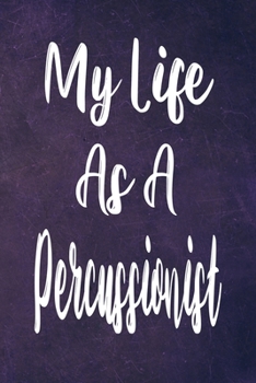 My Life As a Percussionist : The Perfect Gift for the Professional in Your Life - Funny 119 Page Lined Journal!