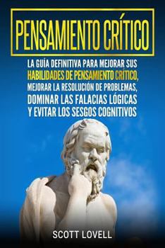 Paperback Pensamiento crítico: La guía definitiva para mejorar sus habilidades de pensamiento crítico, mejorar la resolución de problemas, dominar la [Spanish] Book