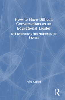 Hardcover How to Have Difficult Conversations as an Educational Leader: Self-Reflections and Strategies for Success Book