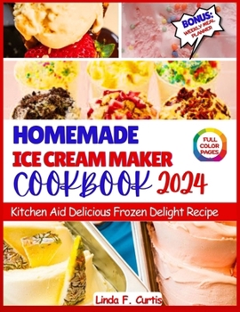 HOMEMADE ICE CREAM MAKER COOKBOOK 2024: Kitchen Aid Delicious Frozen Delight Recipe
