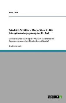 Paperback Friedrich Schiller - Maria Stuart - Die Königinnenbegegnung im III. Akt: Ein weibliches Machtspiel - Warum scheiterte die Begegnung zwischen Elisabeth [German] Book
