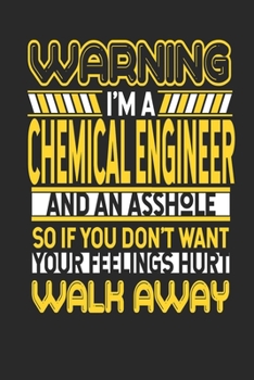 Paperback Warning I'm A Chemical Engineer And An Asshole So If You Don't Want Your Feelings Hurt Walk Away: Chemical Engineer Notebook - Chemical Engineer Journ Book