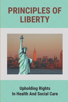 Paperback Principles Of Liberty: Upholding Rights In Health And Social Care: What Are The Principles Of The Constitution Book