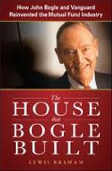 Hardcover The House That Bogle Built: How John Bogle and Vanguard Reinvented the Mutual Fund Industry Book