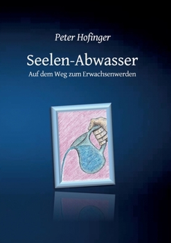 Paperback Seelen-Abwasser: Auf dem Weg zum Erwachsenwerden [German] Book