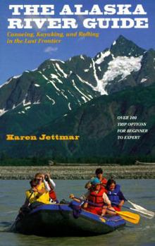 Paperback Alaska River Guide: Canoeing, Kayaking, and Rafting in the Last Frontier Book