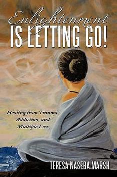 Paperback Enlightenment Is Letting Go!: Healing from Trauma, Addiction, and Multiple Loss Book