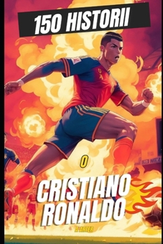 Paperback Cristiano Ronaldo: 150 zabawnych, dziwnych i legendarnych historii o najwi&#281;kszym wszech czasów: si&#261;&#380;ka o pilce no&#380;nej [Polish] Book