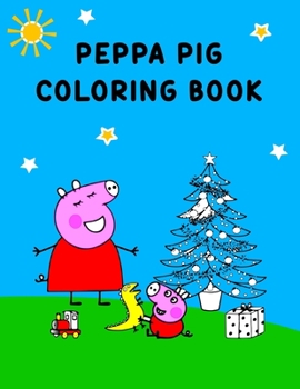 Peppa Pig Coloring Book: Best Coloring Book, Peppa Lover Gift For Kids Ages 4-8 9-12