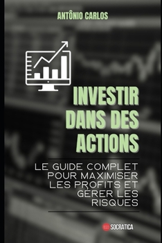 Paperback Investir dans des actions: Le guide complet pour maximiser les profits et gérer les risques [French] Book