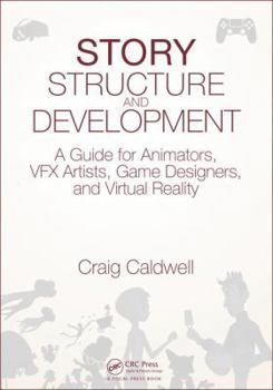 Paperback Story Structure and Development: A Guide for Animators, VFX Artists, Game Designers, and Virtual Reality Book