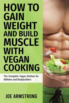 Paperback The Complete Vegan Kitchen for Athletes and Bodybuilders: How to Gain Weight and Build Muscle with Vegan Cooking Book
