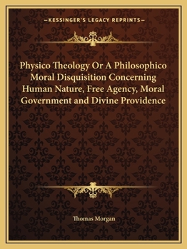 Paperback Physico Theology Or A Philosophico Moral Disquisition Concerning Human Nature, Free Agency, Moral Government and Divine Providence Book