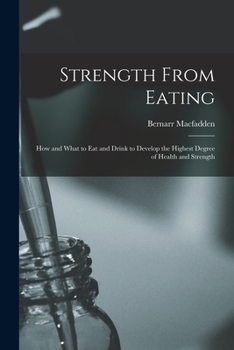 Paperback Strength From Eating: How and What to Eat and Drink to Develop the Highest Degree of Health and Strength Book