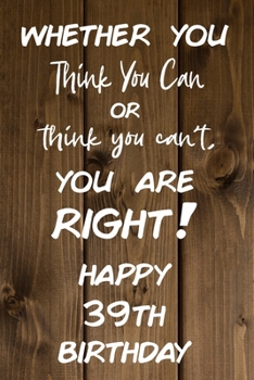 Paperback Whether You Think You Can or Think You Can't You are Right Happy 39th Birthday: 39th Birthday Gift / Journal / Notebook / Diary / Unique Greeting Card Book