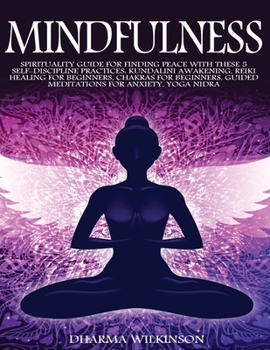 Paperback Mindfulness: Spirituality Guide for Finding Peace with These 5 Self-Discipline Practices: Kundalini Awakening, Reiki Healing for Be Book