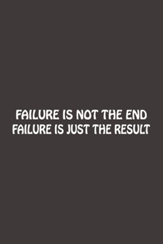 Failure Is Not The End, Failure Is Just The Result: Lined Notebook / Journal Gift, 120 Pages, 6x9,Softcover, Matte Finish.