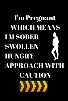 Paperback I'm Pregnant WHICH MEANS I'M SOBER SWOLLEN HUNGRY APPROACH WITH CAUTION - PREGNANCY JOURNAL: Office Lined Blank Notebook Journal With A Funny Saying O Book