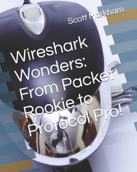 Paperback Wireshark Wonders: From Packet Rookie to Protocol Pro! Book