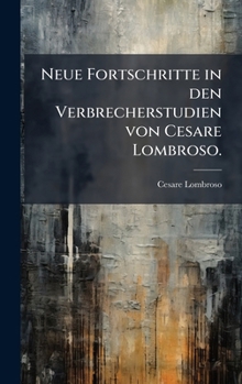 Neue Fortschritte in den Verbrecherstudien von Cesare Lombroso. (German Edition)