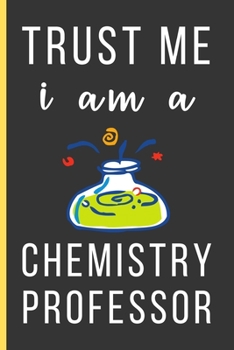 Paperback Trust Me I Am a Chemistry Professor: Chemistry Teacher Gifts: Funny Novelty Lined Notebook / Journal (6 x 9) To Write In Book