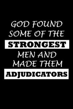 Paperback God Found Some of the Strongest Men and Made Them Adjudicators: Adjudicator Notebook - Blank Lined Notebook Journal - (6 x 9 - 120 Pages) - Adjudicato Book