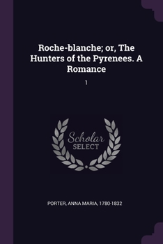 Paperback Roche-blanche; or, The Hunters of the Pyrenees. A Romance: 1 Book