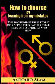 Paperback How to Divorce by learning from my mistakes: The incredible story of a separated father that helps us to understand how Book