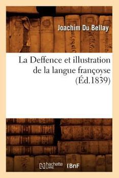 Paperback La Deffence Et Illustration de la Langue Françoyse, (Éd.1839) [French] Book