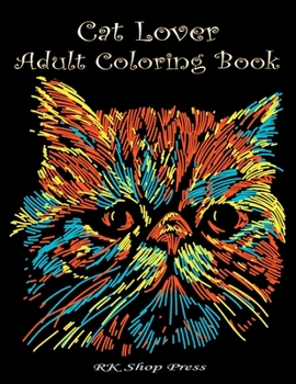 Cat Lover: Adult Coloring Book: Best Coloring Gifts for Mom, Dad, Friend, Women, Men and Adults Everywhere: Beautiful Cats - inspirational & motivational, Stress Relieving Patterns