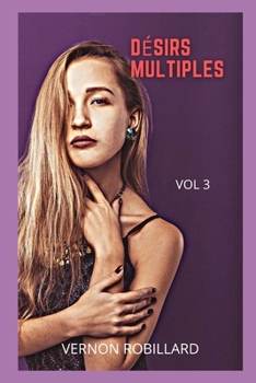 D?sirs multiples vol 3: Confessions intimes, secrets de journaux intimes, histoires de sexe, affaires d'adultes, affaires d'amour, plaisir, ro