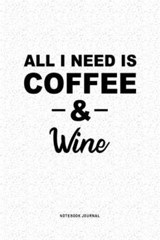 Paperback All I Need Is Coffee & Wine: A 6x9 Inch Journal Diary Notebook With A Bold Text Font Slogan On A Matte Cover and 120 Blank Lined Pages Book